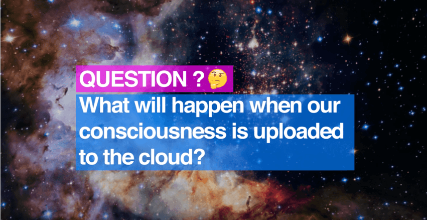 What will happen when our consciousness is uploaded to the cloud?